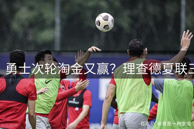 勇士次轮淘金又赢？理查德夏联三分命中率48.1% 库里接班人非波杰？