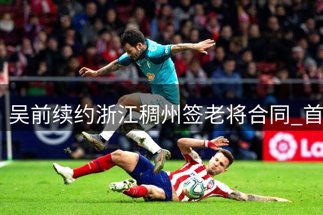 吴前续约浙江稠州签老将合同 首钢外援策略引热议