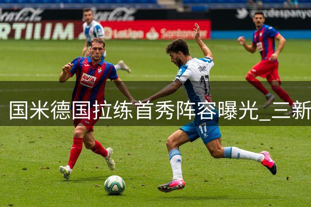 国米德国拉练首秀阵容曝光 三新援领衔出战低级别对手