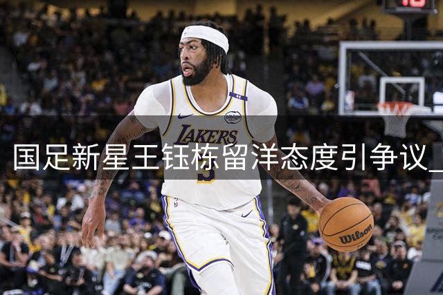 国足新星王钰栋留洋态度引争议 180万欧元身价却甘愿留守中超