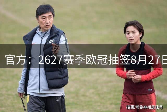 官方：26/27赛季欧冠抽签8月27日举行，36队参加