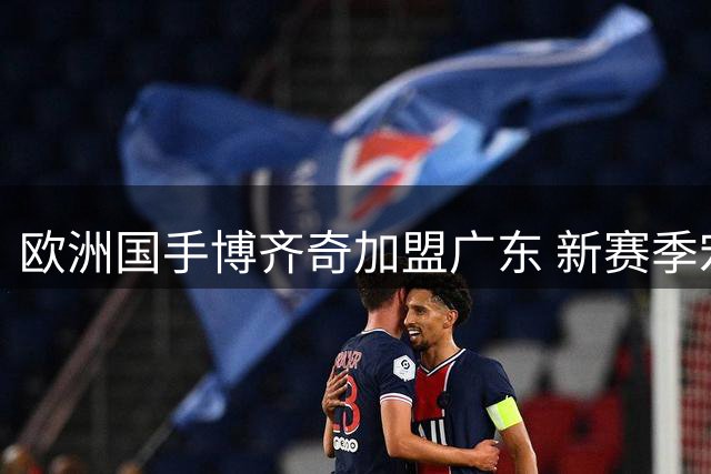 欧洲国手博齐奇加盟广东 新赛季宏远剑指四强