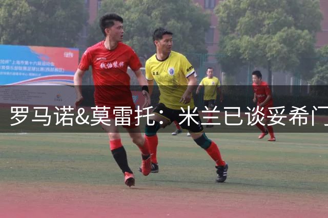 罗马诺&莫雷托：米兰已谈妥希门尼斯的交易，福法纳去向未定