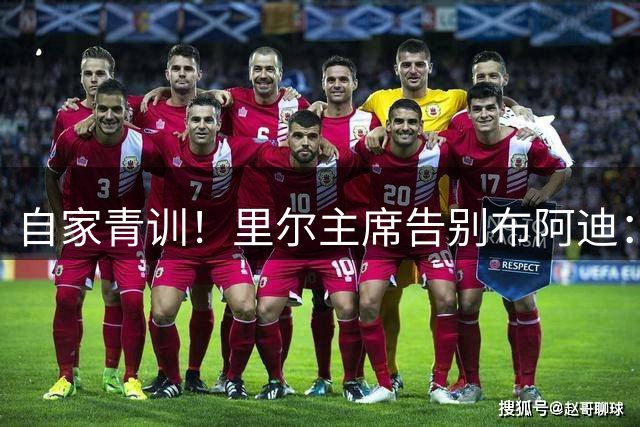 自家青训！里尔主席告别布阿迪：愿他能在曼城尽情绽放才华