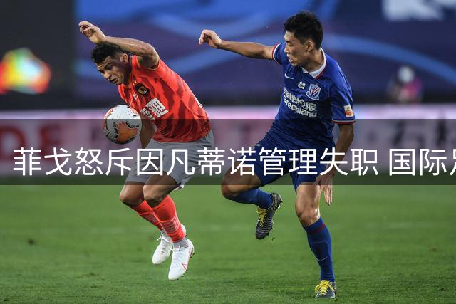 菲戈怒斥因凡蒂诺管理失职 国际足联改革势在必行