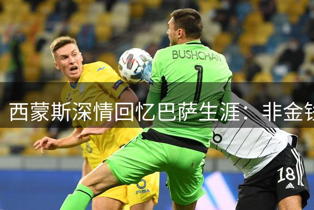 西蒙斯深情回忆巴萨生涯：非金钱因素 只因不被信任