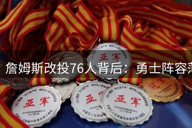 詹姆斯改投76人背后：勇士阵容薄弱错失联手库里良机