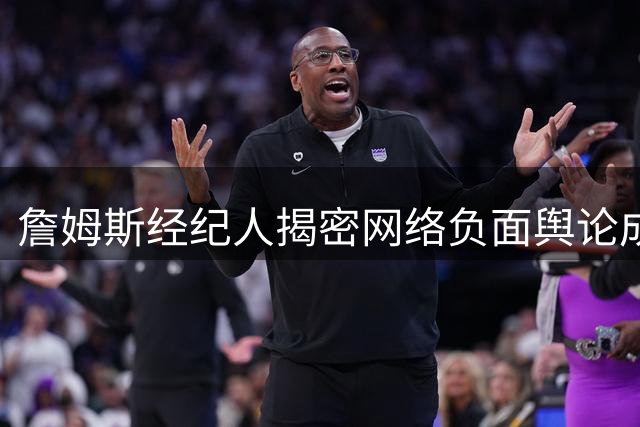詹姆斯经纪人揭密网络负面舆论成因 算法机制助推争议话题传播