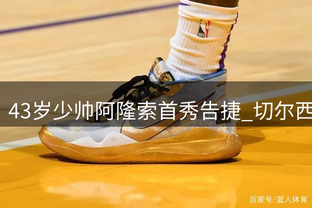 43岁少帅阿隆索首秀告捷 切尔西6-4险胜澳超劲旅